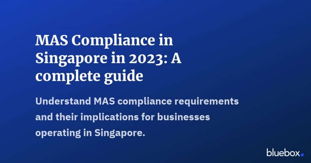 MAS Compliance in Singapore in 2023 A complete guide