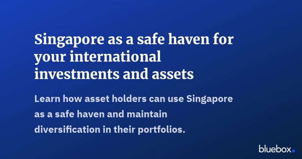 Singapore as a safe haven for your international investments and assets