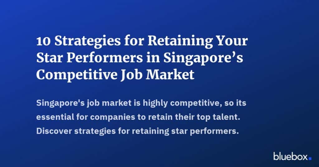 10 Strategies for Retaining Your Star Performers in Singapores Competitive Job Market