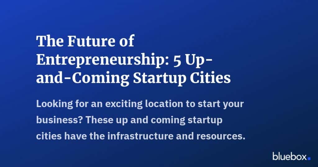 The Future of Entrepreneurship 5 Up-and-Coming Startup Cities